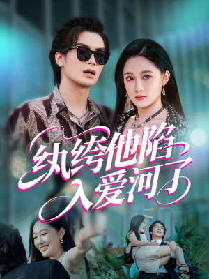 纨绔他陷入爱河了（60集）悟空浏览器免费看短剧