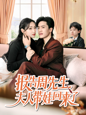 报告周先生夫人带娃回来了（80集）火热短剧正在热播