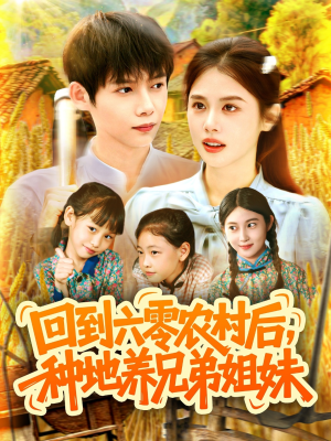 回到六零农村后种地养兄弟姐妹（105集）热门情感家庭短剧