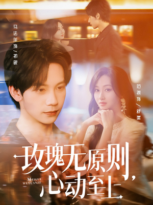 玫瑰无原则心动至上（78集）短剧来了精彩继续