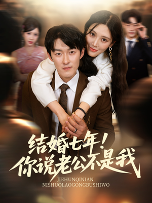结婚七年！你说老公不是我（62集）短剧热播中抢先看