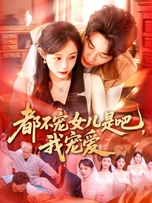 都不宠女儿是吧，我宠爱（78集）一起看短剧下集更精彩
