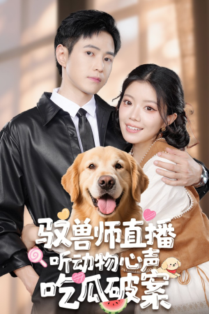 驭兽师直播听动物心声吃瓜破案（73集）热播短剧抢先看大结局