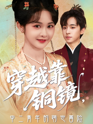 穿越靠铜镜中二青年的跨世冒险（80集）短剧合集4K修复版