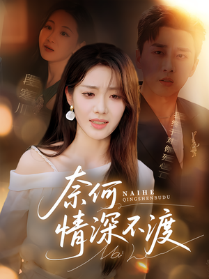 奈何情深不渡（72集）短剧来了精彩继续