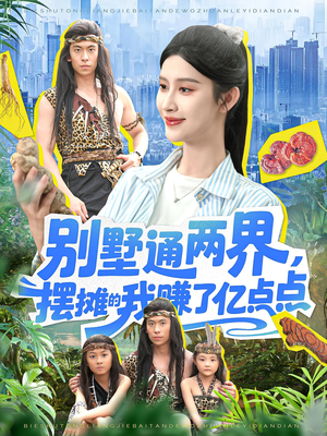 别墅通两界摆摊的我赚了亿点点（127）短剧全季限免大放送