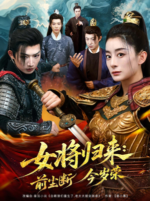 女将归来前尘断今岁荣（80集）亿人都在追的精彩短剧