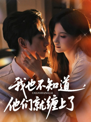 我也不知道他们就缠上了（64集）短剧热播中抢先看