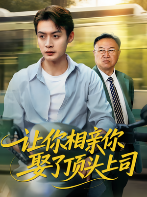 让你相亲你娶了顶头上司（60集）短剧完结全集限免刷