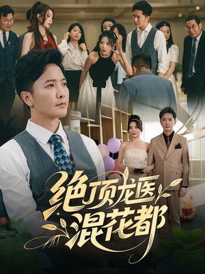 绝顶龙医混花都（98集）超好看短剧抢先看全集