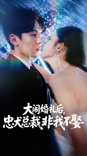 大闹婚礼后忠犬总裁非我不娶（80集）短剧全集VR沉浸版