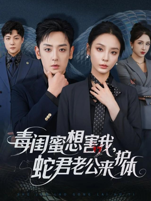 毒闺蜜想害我蛇君老公来护体（55集）爆火短剧大结局抢先看