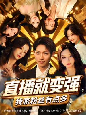 直播就变强我家粉丝有点多（74集）短剧全剧终限免畅刷
