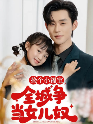 捡个小福宝，全城争当女儿奴（70集）热门古装短剧推荐