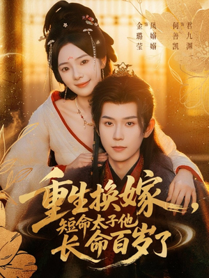 重生换嫁，短命太子他长命百岁了（80集）短剧爆款全集在线播