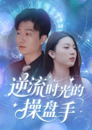 逆流时光的操盘手（60集）精彩短剧等你来看