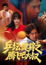 乒坛健将之腾飞吧大叔(60集) 乒坛健将之腾飞吧大叔(60集)短剧全集VR沉浸版