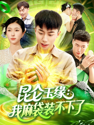 昆仑玉缘我麻袋装不下了（98集）这个短剧太精彩了