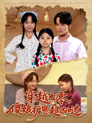 穿越七零，傻娘护崽超凶哒（59集）短剧女演员排行榜