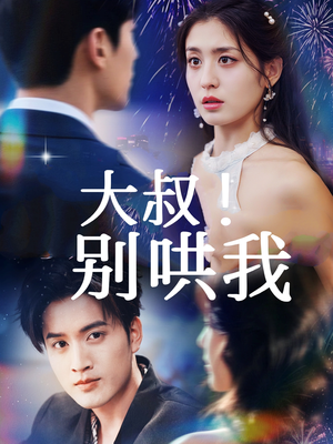 大叔！别哄我（64集）好看上头的短剧又来了