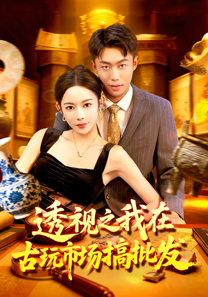 透视之我在古玩市场搞批发（130集）短剧完整版大结局