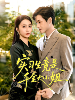 实习生竟是千金大小姐（60集）短剧太好看了精彩推荐