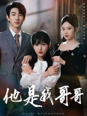 他是我哥哥（64集）精彩短剧不容错过