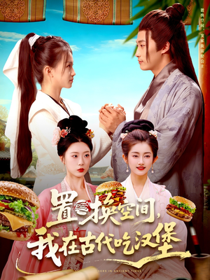 置换空间 ，我在古代吃汉堡（105集）短剧全剧终限免合集