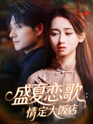 盛夏恋歌：情定大饭店（67集）热门短剧推荐短剧片段