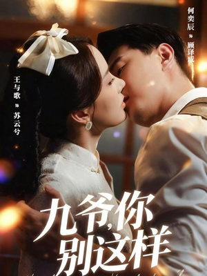 九爷，你别这样（60集）短剧热播中抢先看