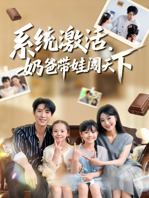 系统激活，奶爸带娃闯天下（80集）超火爆短剧抢先看