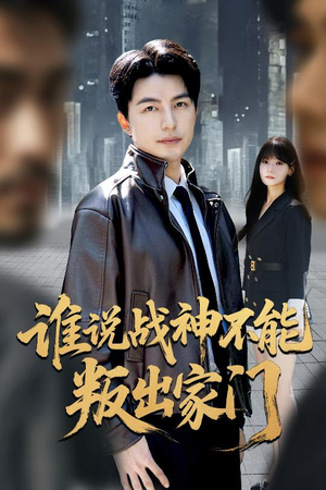 谁说战神不能叛出家门（60集）免费看短剧大结局