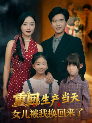 重回生产当天女儿被我换回来了（80集）短剧男主角排行榜