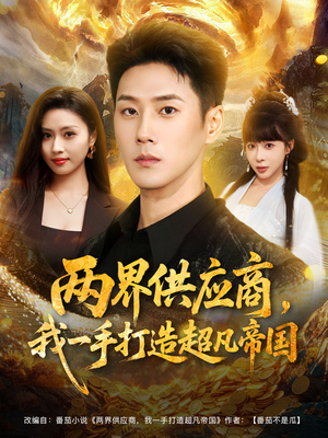 两界供应商，我一手打造超凡帝国（80集）短剧热播全集免费追