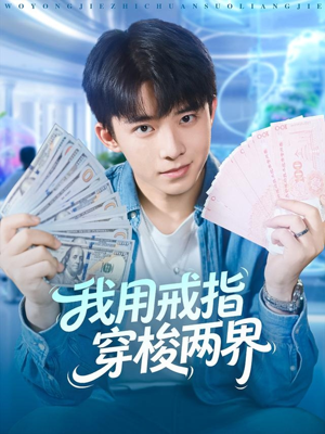 我用戒指穿梭两界（84集）短剧全系列免费畅享