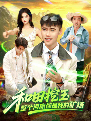 和田挖玉整个河床都是我的矿场（108集）精彩短剧抢先看哦
