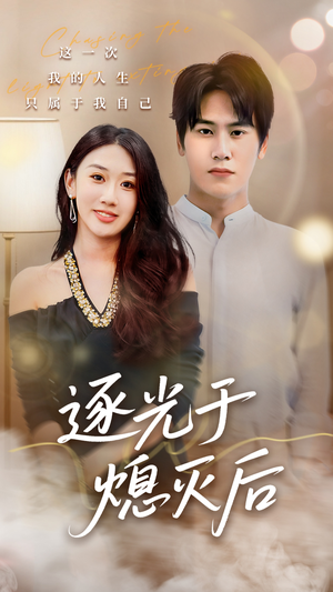 逐光于熄灭后（50集）短剧最终章免费合集