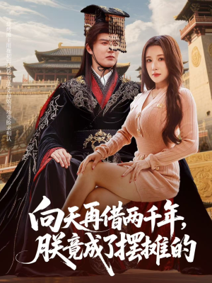 向天再借两千年，朕竟成了摆摊的（60集）又一部超火短剧抢先看