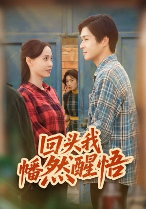 回头我幡然醒悟（50集）每日短剧分享更新