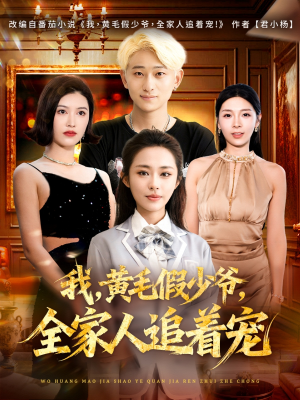 我，黄毛假少爷，全家人追着宠（75集）每天更新精彩短剧