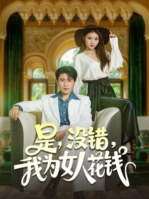 是没错我为女人花钱（80集）精彩短剧天天更新