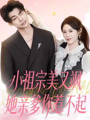小祖宗美又飒她亲爹你惹不起（80集）重生短剧热门短剧推荐