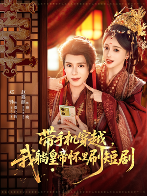 带手机穿越，我躺皇帝怀里刷短剧（82集）短剧全系列免费畅享