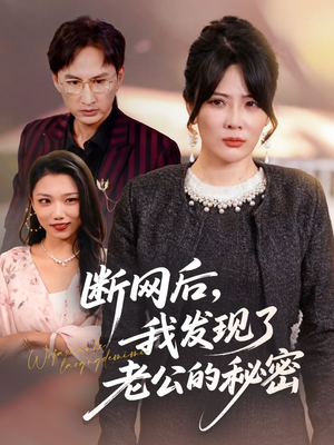 断网后我发现了老公的秘密（57集）热播短剧持续分享