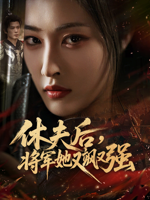 休夫后，将军她又飒又强（61集）短剧热播中抢先看