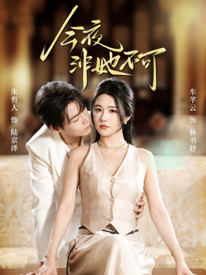 今夜非她不可（64集）热门短剧不停更新