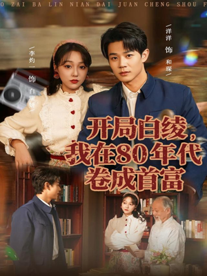 开局白绫，我在80年代卷成首富（80集）短剧终篇全集限免看