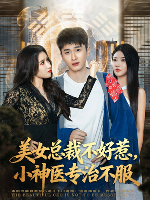 美女总裁不好惹，小神医专治不服（80集）好看又上头的热播短剧