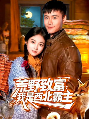 荒野致富：我是西北霸主（98集）短剧全集特惠限时看