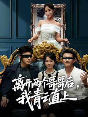 离开两个哥哥后我青云直上（53集）好看又上头的热播短剧